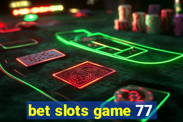 bet slots game 77